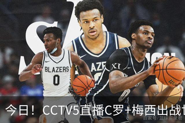 今日！CCTV5直播C罗+梅西出战世界杯，5+转中国男篮，网络转大连可为+英博B队出战中乙