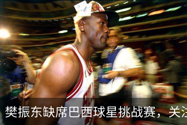 樊振东缺席巴西球星挑战赛，关注欧洲大满贯赛事