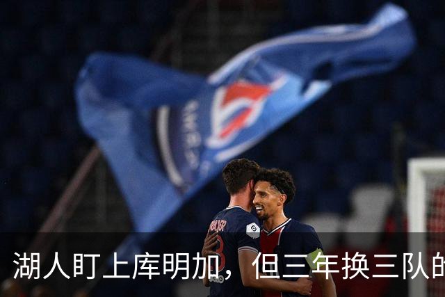 湖人盯上库明加，但三年换三队的人能当救星？