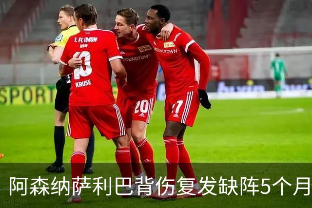 阿森纳萨利巴背伤复发缺阵5个月获赔400万